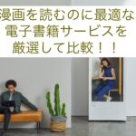 電子書籍で漫画を読むのにオススメなサービス5選!安くて便利なサービスは?