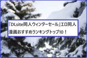 DLsite冬の同人セールおすすめエロ漫画ランキングトップ10！